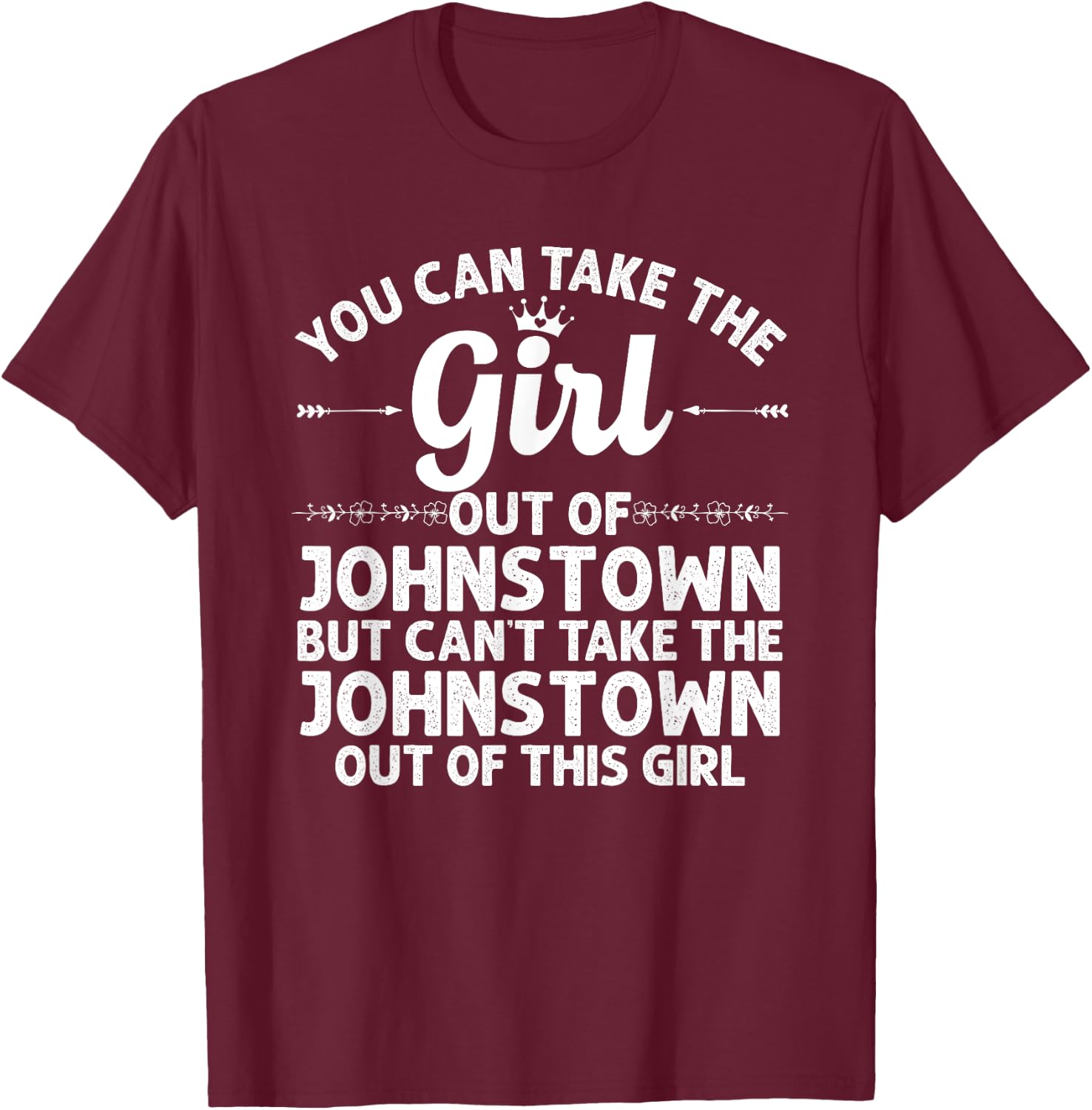 Girl Out Of JOHNSTOWN PA PENNSYLVANIA Gift Funny Home Roots T-Shirt - T-Shirt | Maroon
