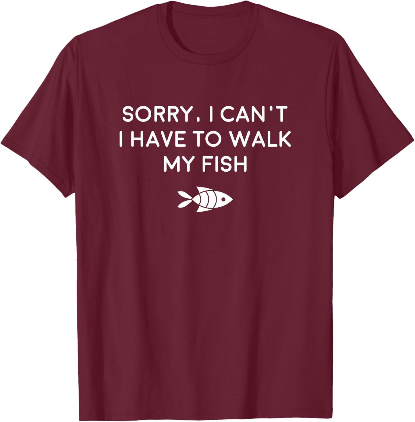 Pet Fish Shirts, Sorry Have To Walk Fish T-Shirt - T-Shirt | Maroon
