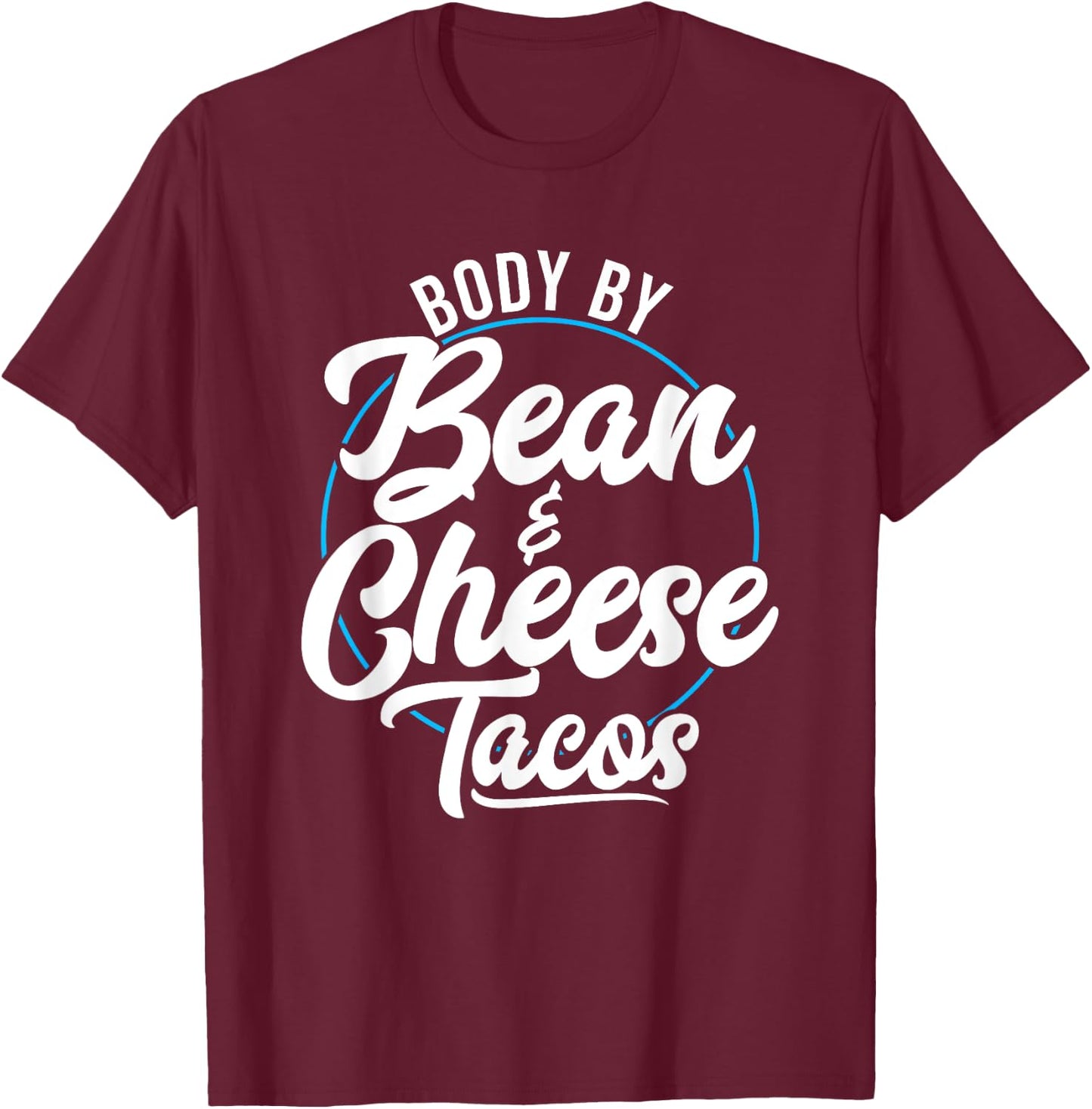 Taco Body By Bean And Cheese Tacos T-Shirt - T-Shirt | Maroon