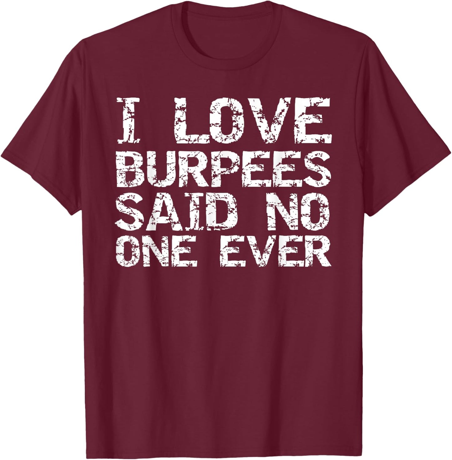 Funny Workout Gift I Love Burpees Said No One Ever T-Shirt - T-Shirt | Maroon