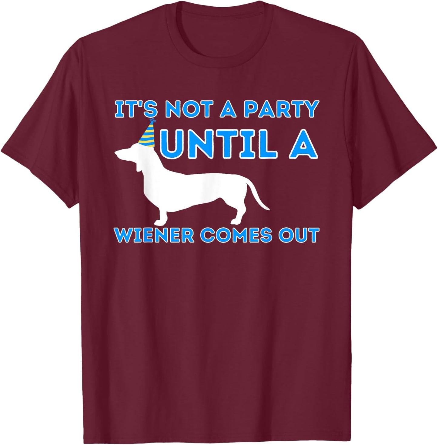 Not A Party Until A Wiener Comes Out - Dachshund Badger Dog Women T-Shirt - T-Shirt | Maroon