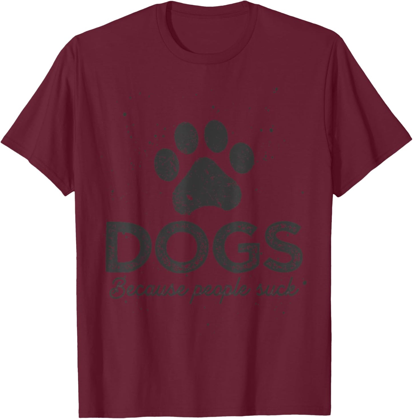 Dogs Because People Suck Dogs T-Shirt - T-Shirt | Maroon