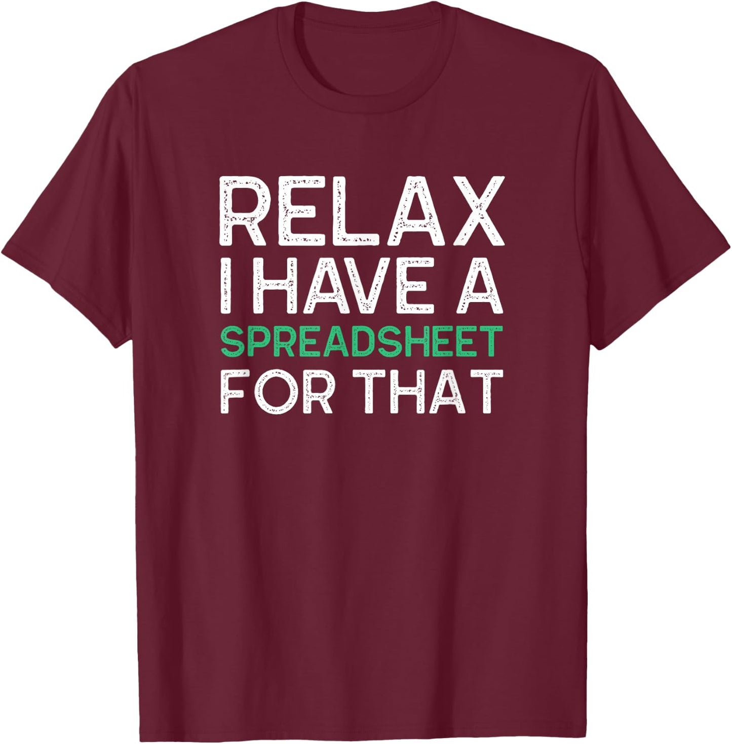 Relax I Have A Spreadsheet For That Funny Accountant Gifts T-Shirt - T-Shirt | Maroon