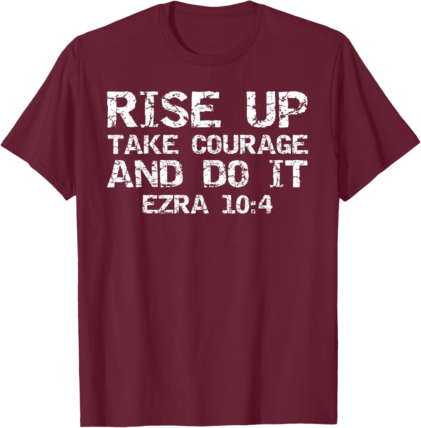 Faith Motivation Rise Up Take Courage and Do It Ezra 10:4 T-Shirt - T-Shirt | Maroon