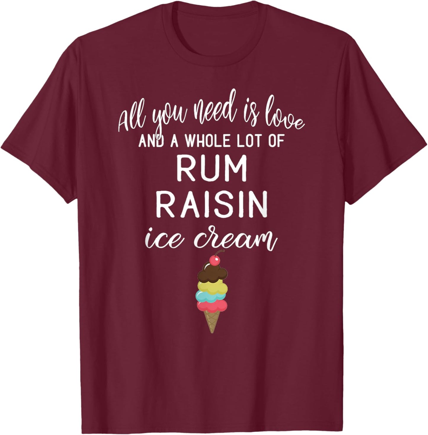 Rum Raisin Ice Cream Graphic - All You Need is Love and Ice Women T-Shirt - T-Shirt | Maroon