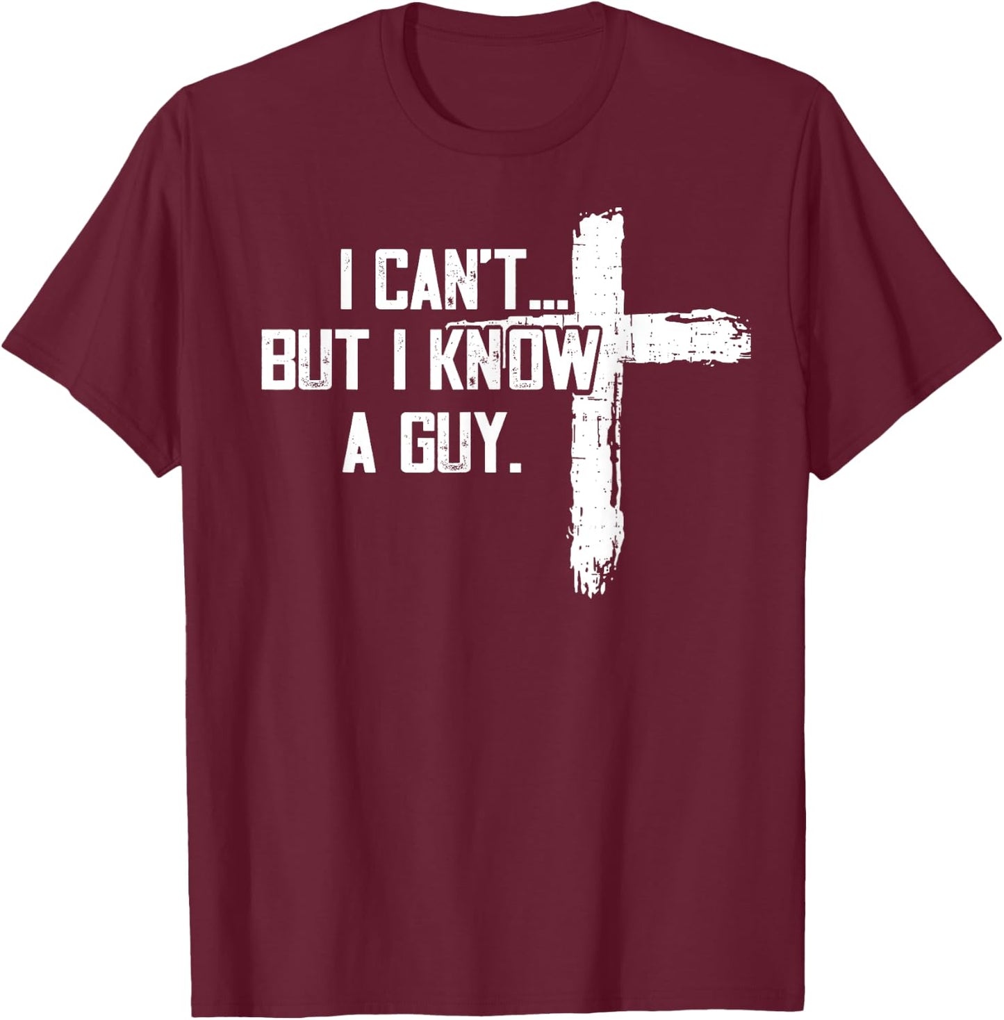 Funny I can't,But i know a guy,God Funny,love God T-Shirt - T-Shirt | Maroon