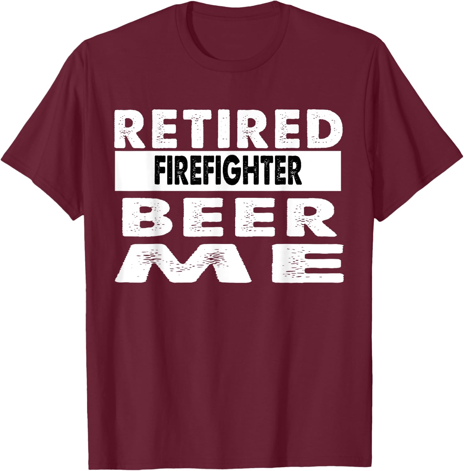 Retired Firefighter Beer Me Retirement Gift T-Shirt - T-Shirt | Maroon