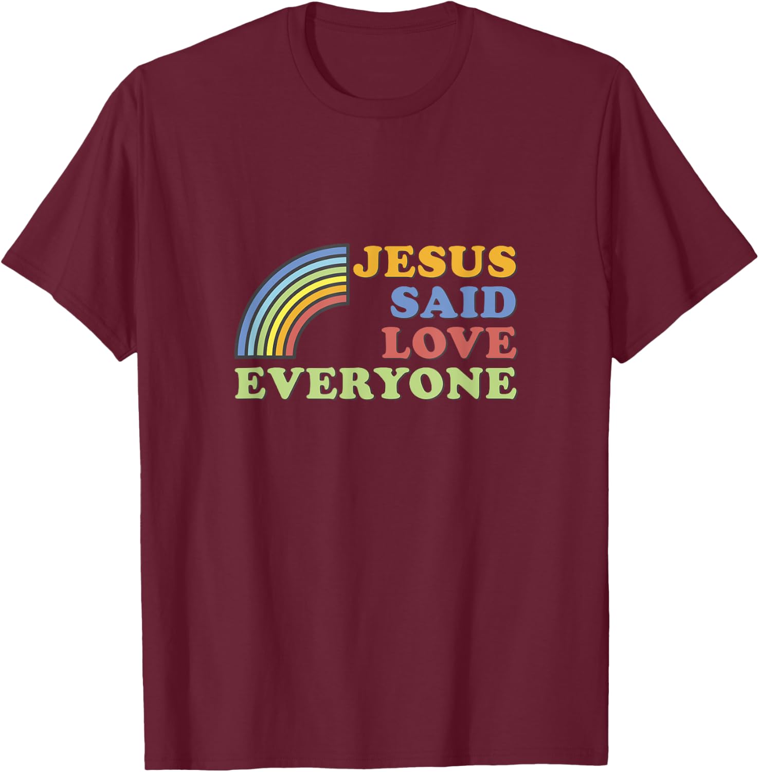 Jesus Said Love Everyone Rainbow T-Shirt - T-Shirt | Maroon