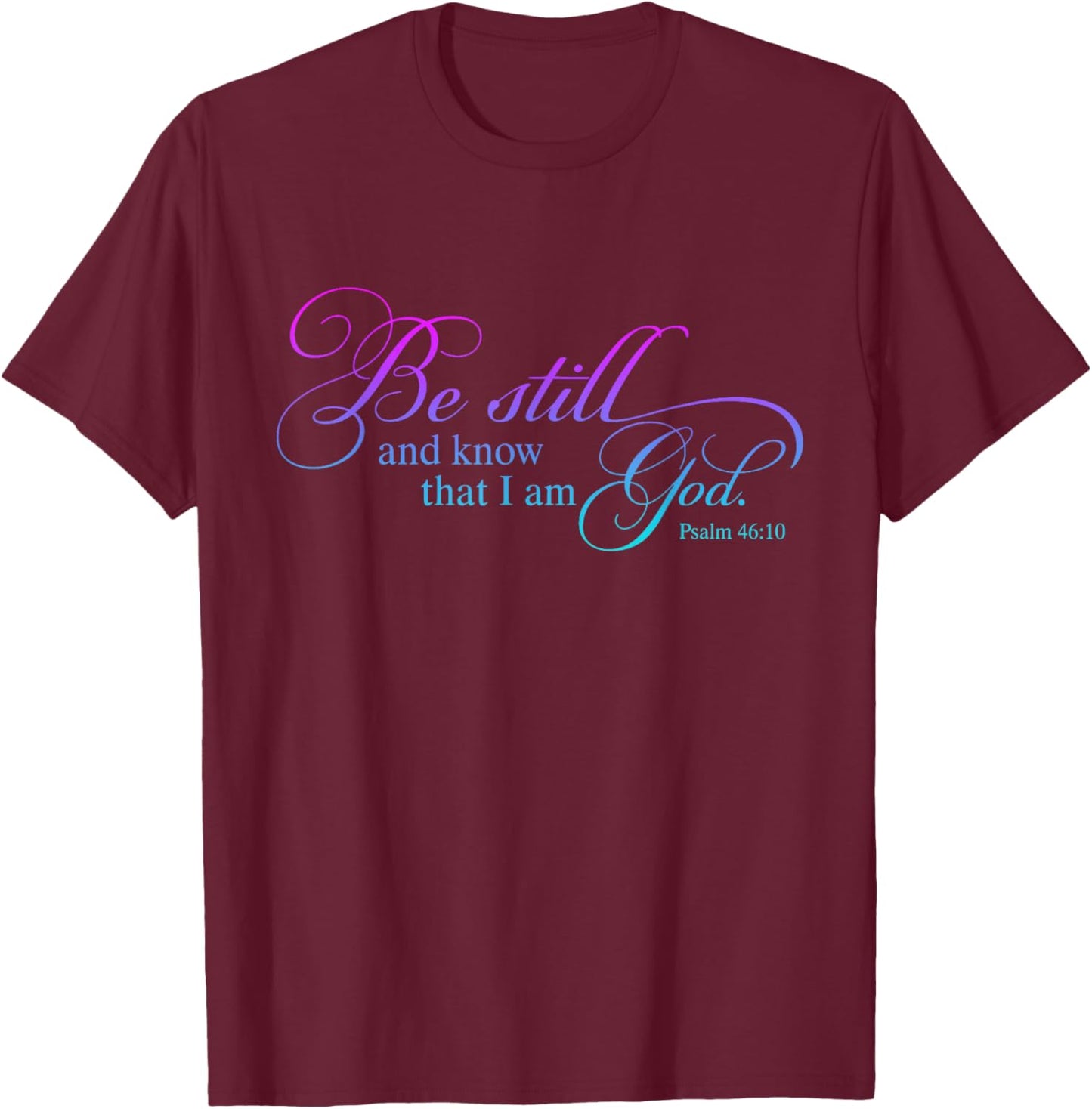 Be Still and Know That I Am God Funny Christian Love God T-Shirt - T-Shirt | Maroon