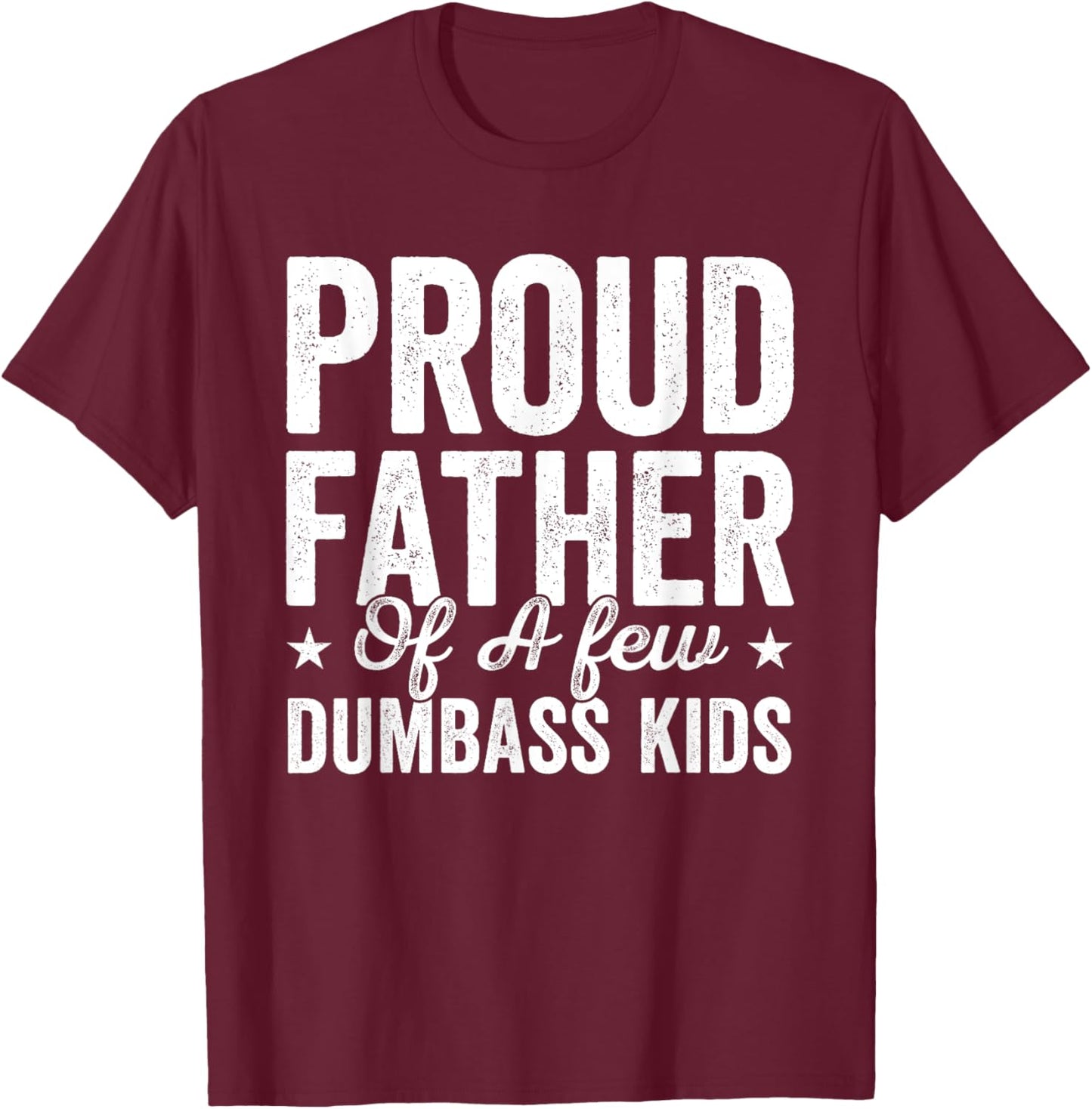 Proud Father Of A Few Dumb-ass Kids Funny Father's Day T-Shirt - T-Shirt | Maroon