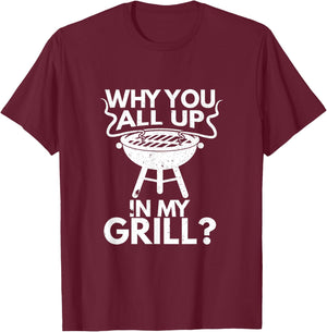 Why You All Up In My Grill BBQ Lover Grilling Gift T-Shirt - T-Shirt | Maroon