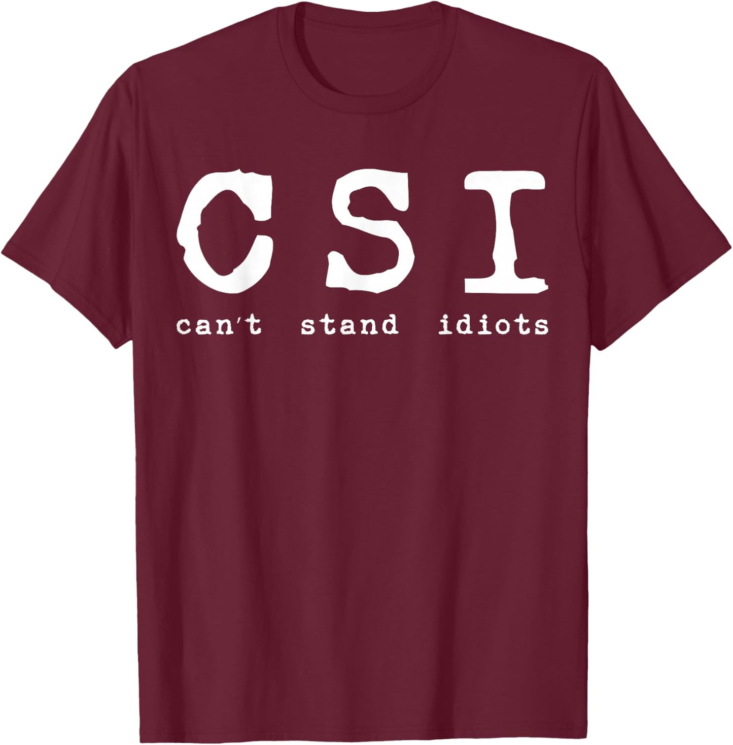 Csi Can't Stand Idiots Police T-Shirt - T-Shirt | Maroon