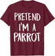 Pretend I'm A Parrot Costume Funny Halloween Party Gift T-Shirt - T-Shirt | Maroon
