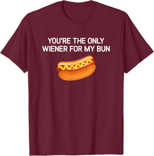 You're The Only Wiener For My Bun, Funny, Jokes, Sarcastic T-Shirt - T-Shirt | Maroon