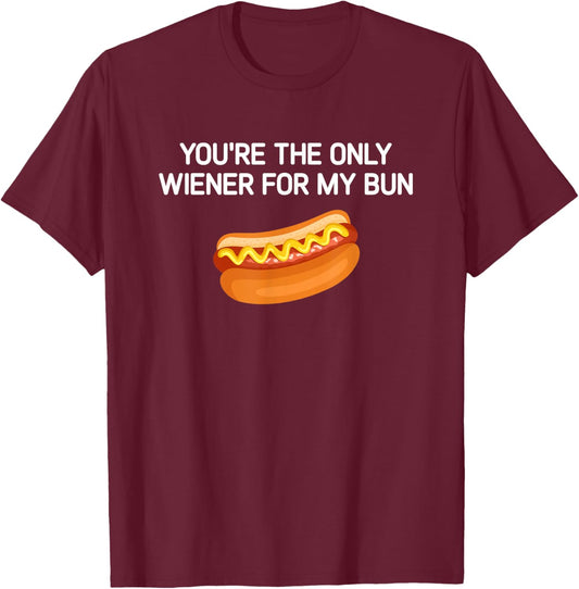 You're The Only Wiener For My Bun, Funny, Jokes, Sarcastic T-Shirt - T-Shirt | Maroon