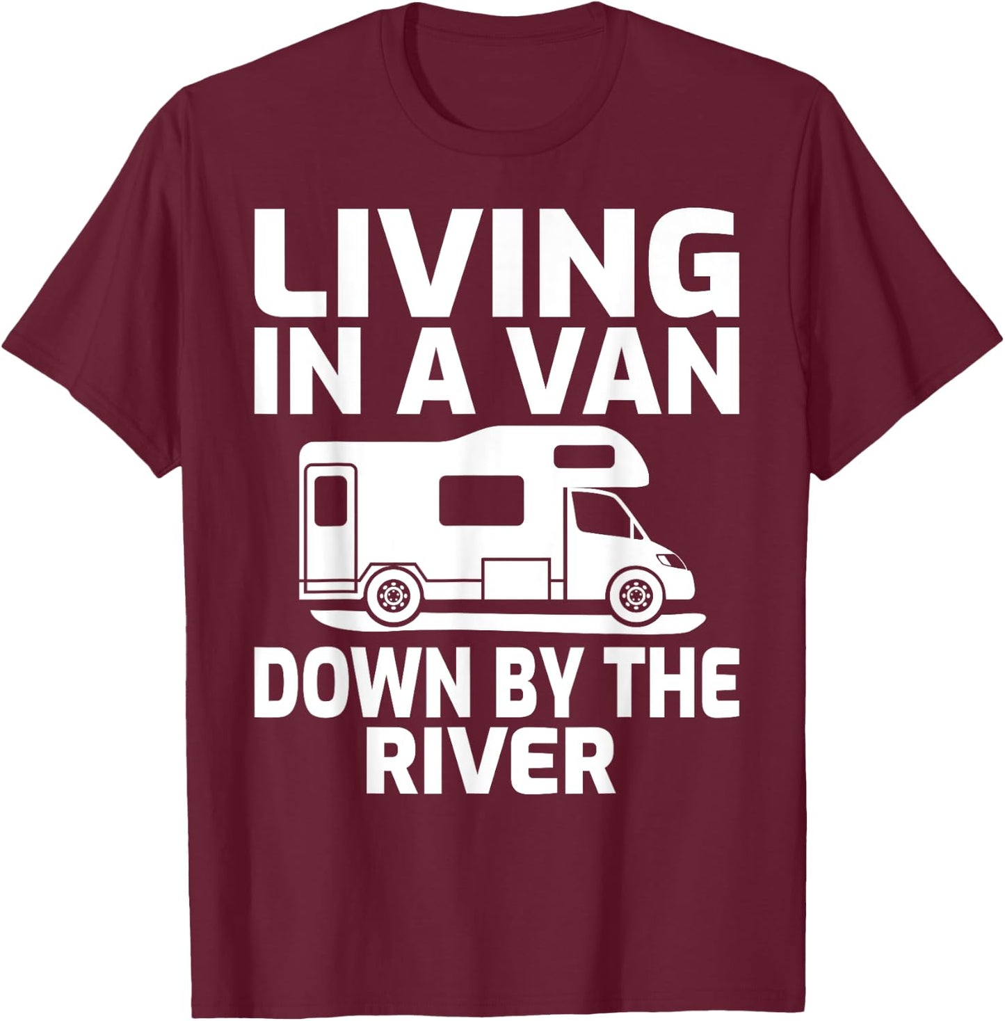 Living In A Van Down By The River RV Camping T-Shirt - T-Shirt | Maroon