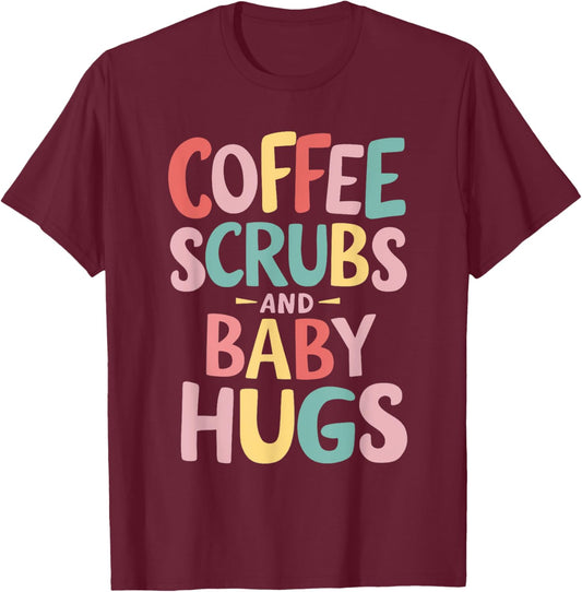 Coffee Scrubs And Baby Hugs T-Shirt - T-Shirt | Maroon