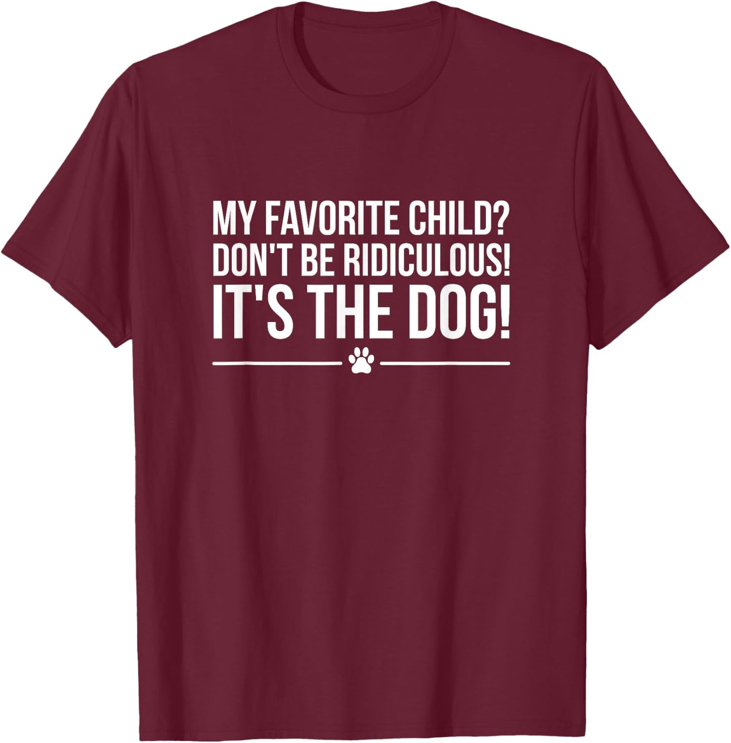 My Favorite Child is The Dog, I Love Dogs T-Shirt - T-Shirt | Maroon