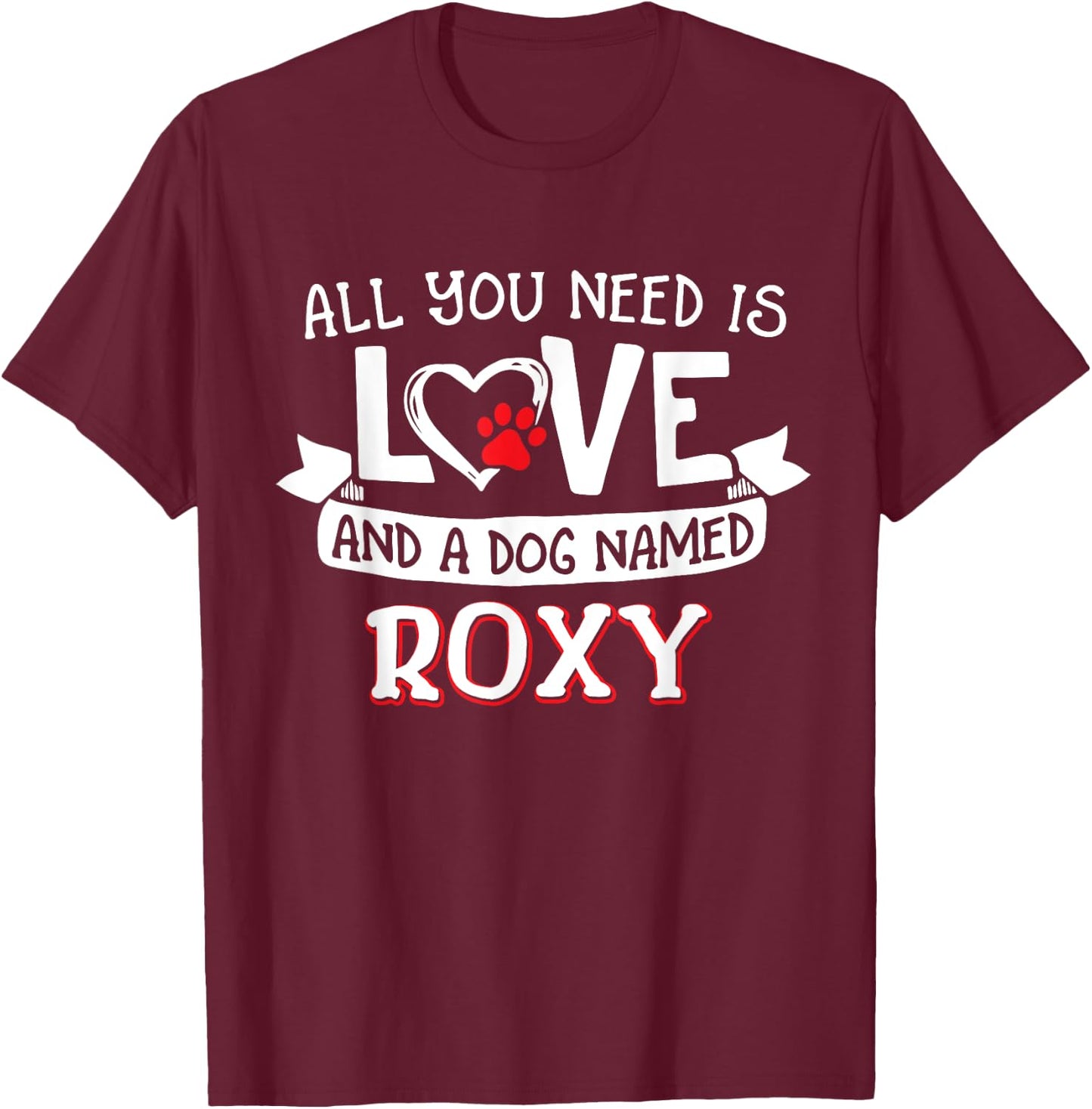 All you need is love and a dog named Roxy small large Men Women T-Shirt - T-Shirt | Maroon