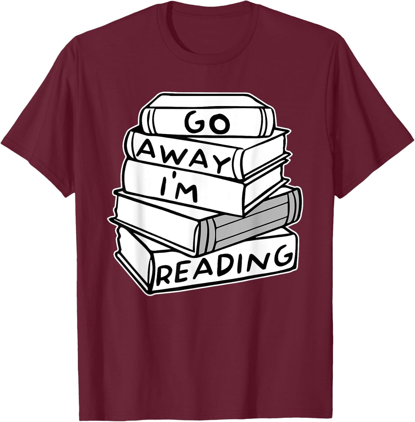 Go Away I'm Reading Book Lover Gift T-Shirt - T-Shirt | Maroon