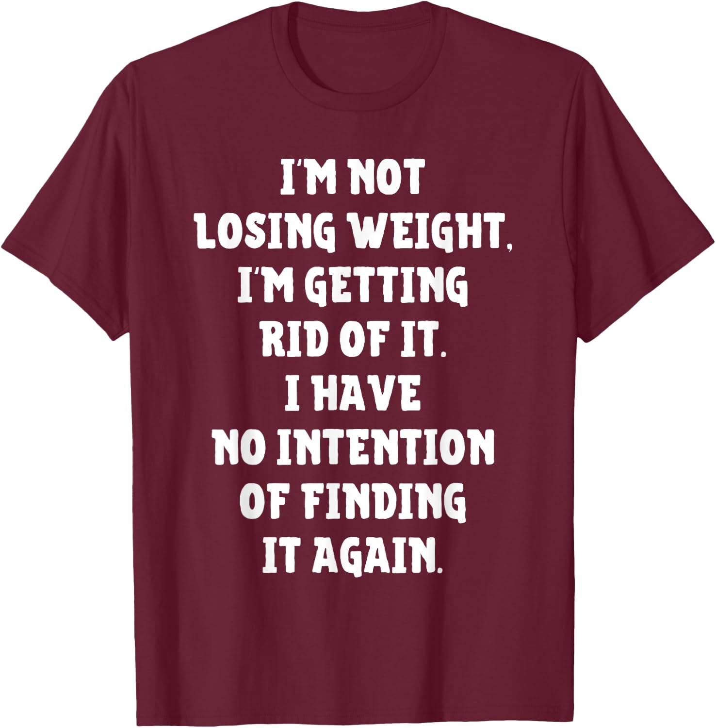 I'm Not Losing Weight Im Getting Rid Of It Funny Weight Loss T-Shirt - T-Shirt | Maroon