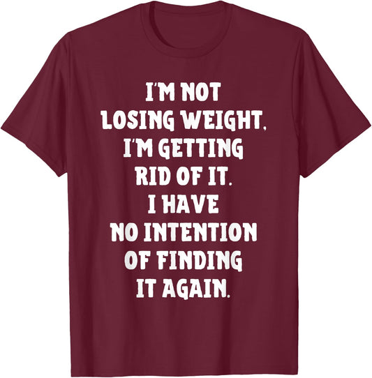 I'm Not Losing Weight Im Getting Rid Of It Funny Weight Loss T-Shirt - T-Shirt | Maroon