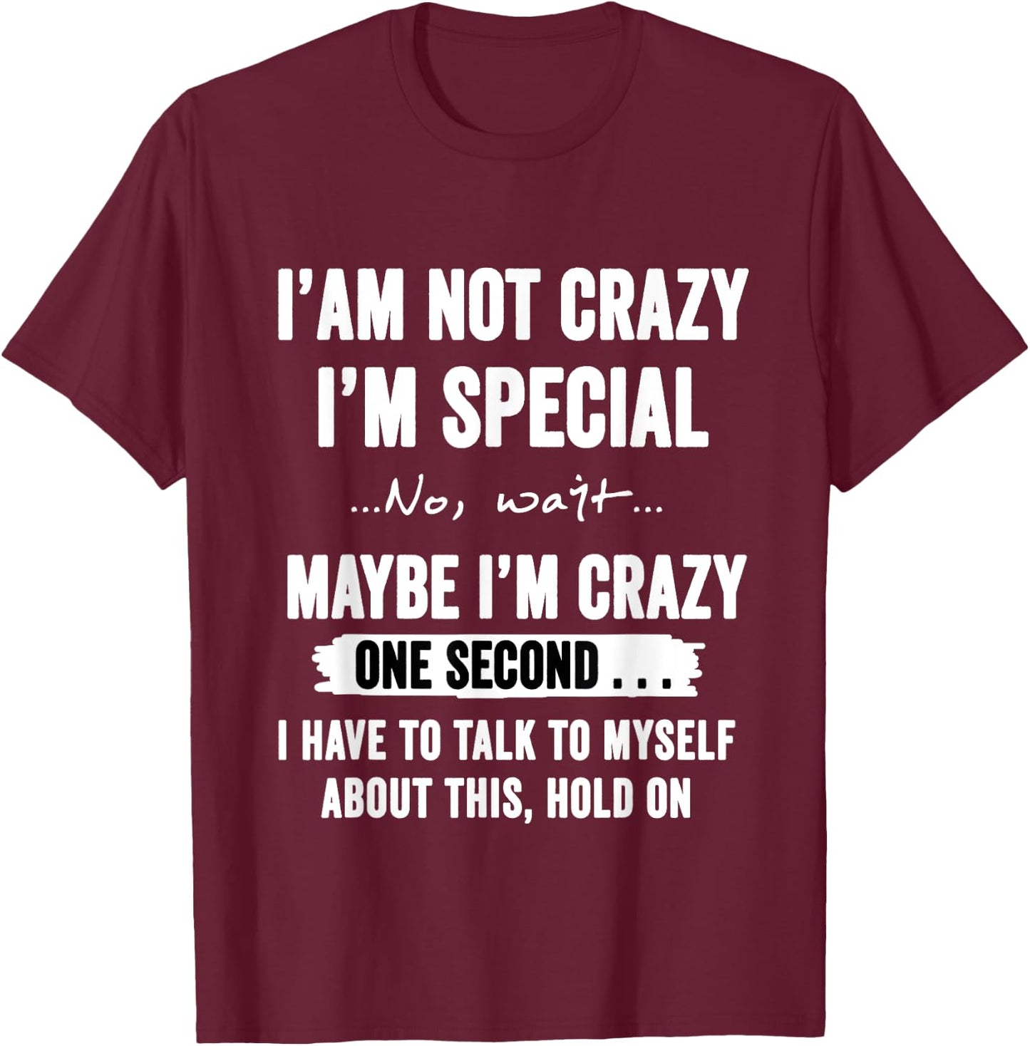 I'm Not Crazy I'm Special No Wait Maybe I'm Crazy One Second T-Shirt - T-Shirt | Maroon