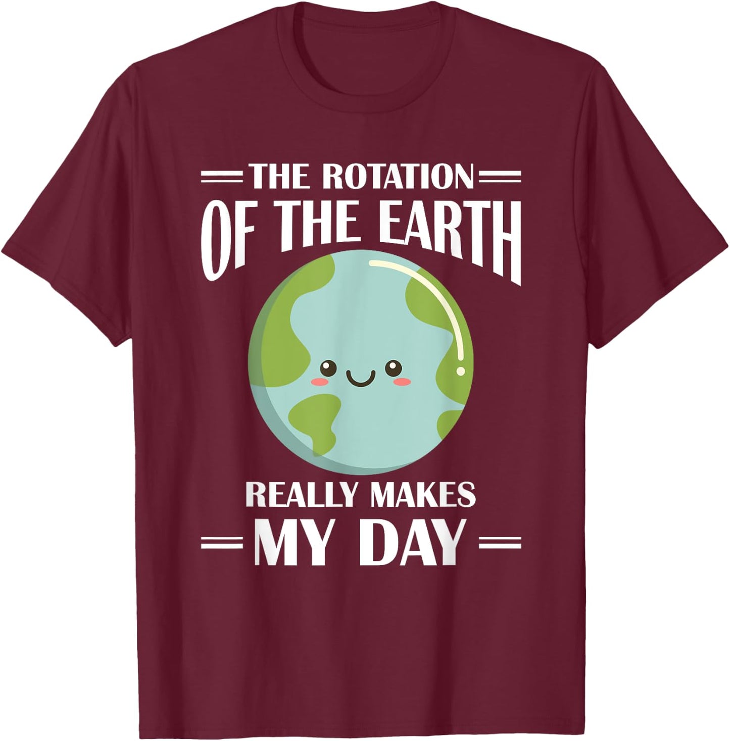 The Rotation Of Earth Really Makes My Day Earth Day T-Shirt - T-Shirt | Maroon