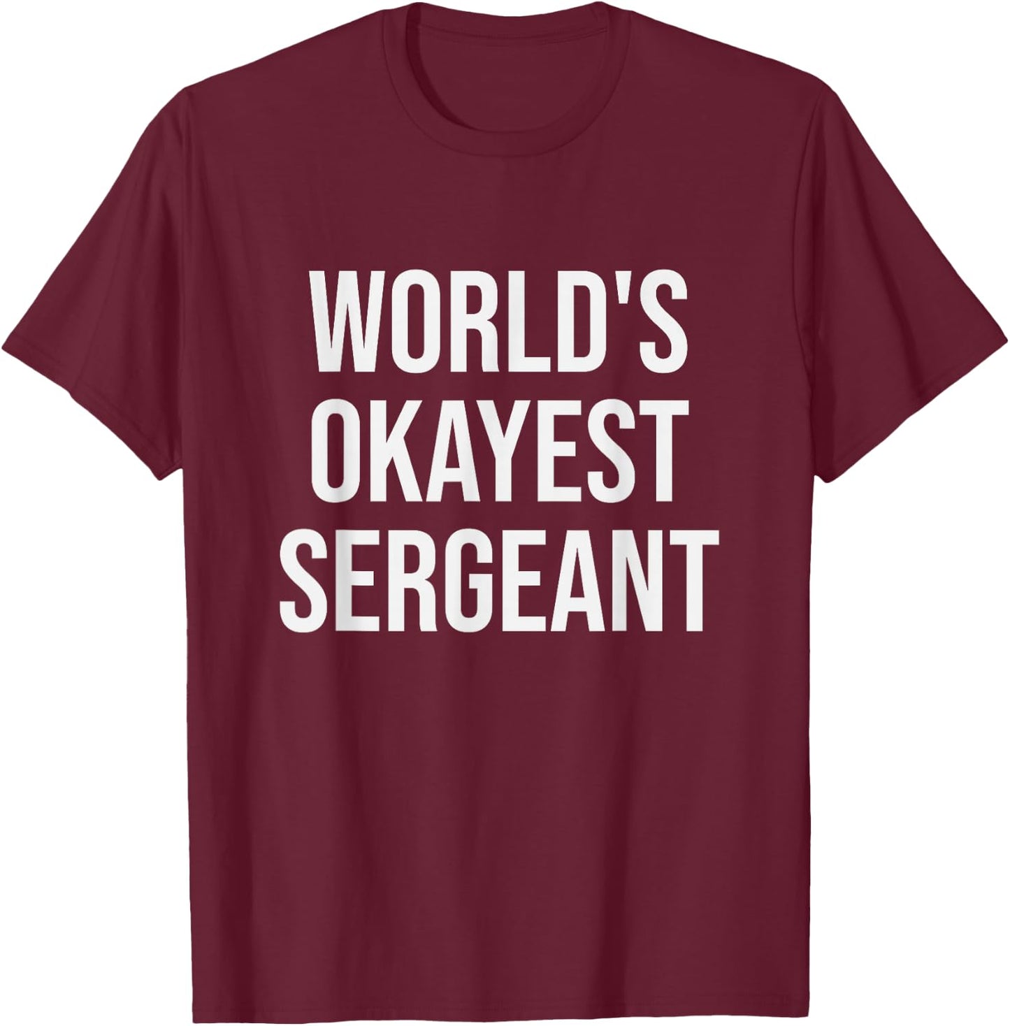 World's Okayest Sergeant - Funny Sergeant Gift T-Shirt - T-Shirt | Maroon