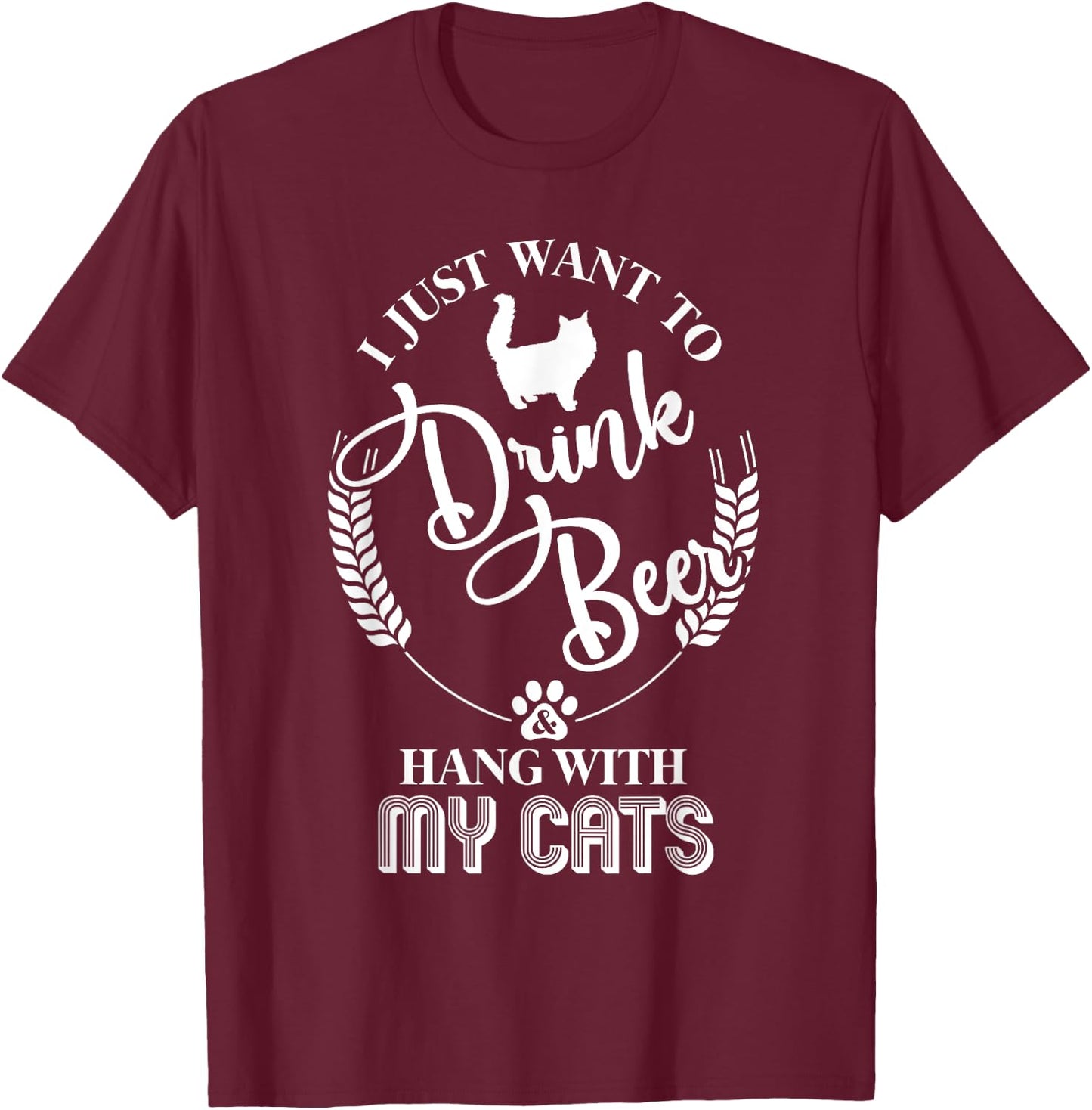 I Just Want to Drink Beer and Hang With My Cats T-Shirt - T-Shirt | Maroon
