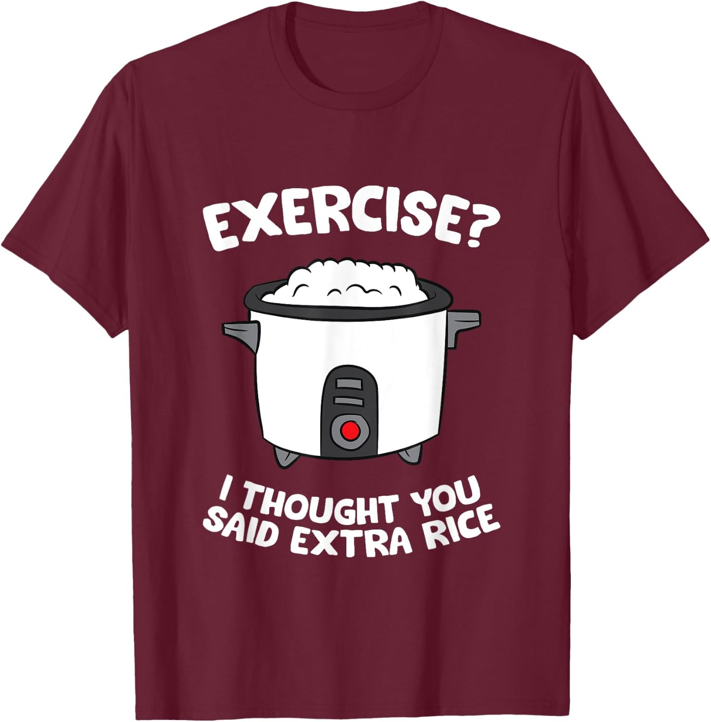 School Exercise I Thought You Said Extra Rice Rice Cooker T-Shirt - T-Shirt | Maroon