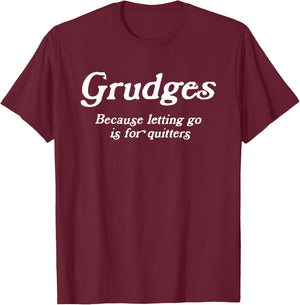 Grudges, Because Letting Go Is For Quitters, Funny Sarcastic T-Shirt - T-Shirt | Maroon