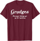 Grudges, Because Letting Go Is For Quitters, Funny Sarcastic T-Shirt - T-Shirt | Maroon