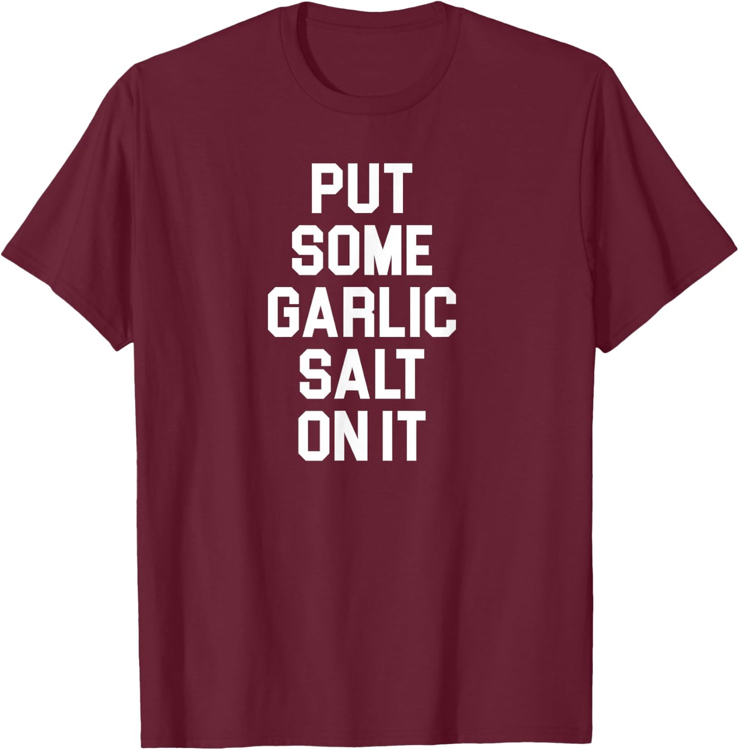 Put Some Garlic Salt On It Funny Awesome Garlic Salt Lover T-Shirt - T-Shirt | Maroon
