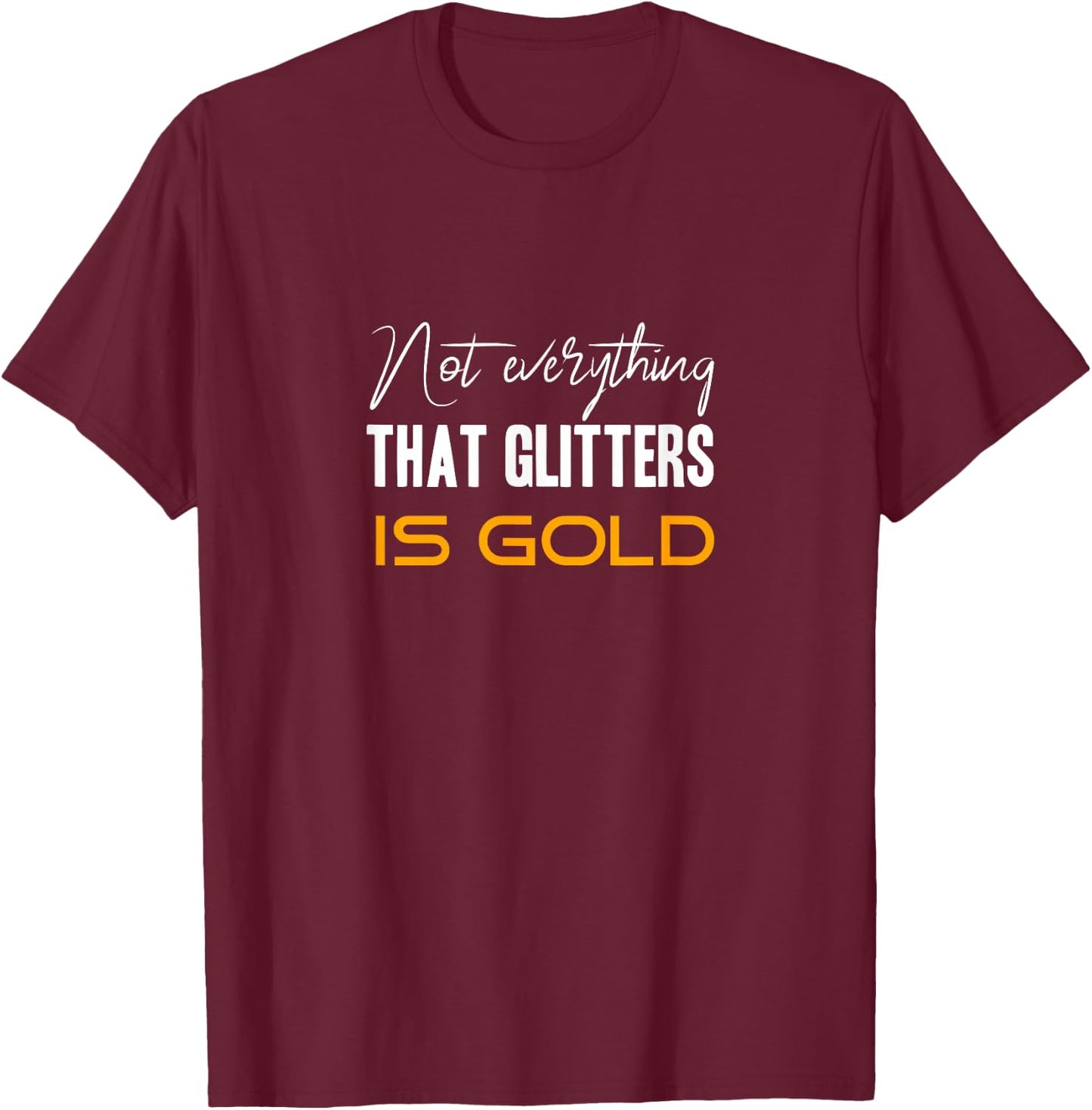 Not everything that glitters is gold T-Shirt - T-Shirt | Maroon