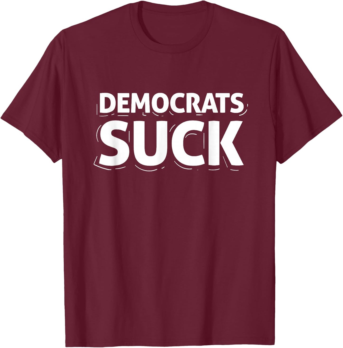 Democrats Suck Quote Funny T-Shirt - T-Shirt | Maroon