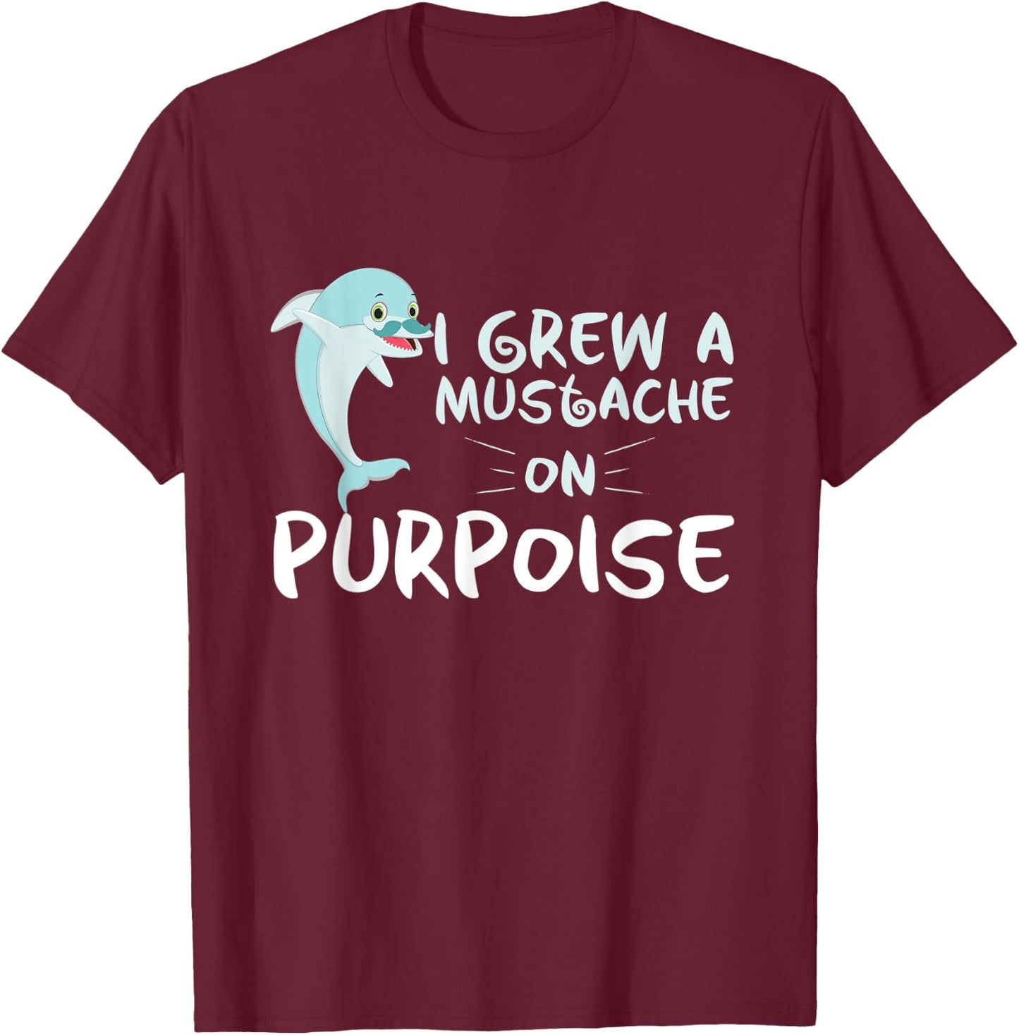 Funny Grew A Mustache On Purpoise Dolphin Trainers gift T-Shirt - T-Shirt | Maroon