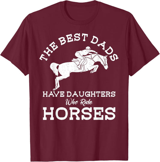 The Best Dads Have Daughters Who Ride Horses Horse Lover T-Shirt - T-Shirt | Maroon