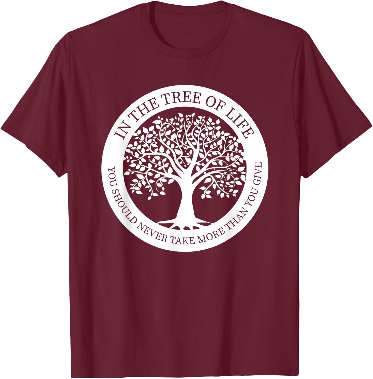In The Tree Of Life You Should Never Take More Than You Give T-Shirt - T-Shirt | Maroon