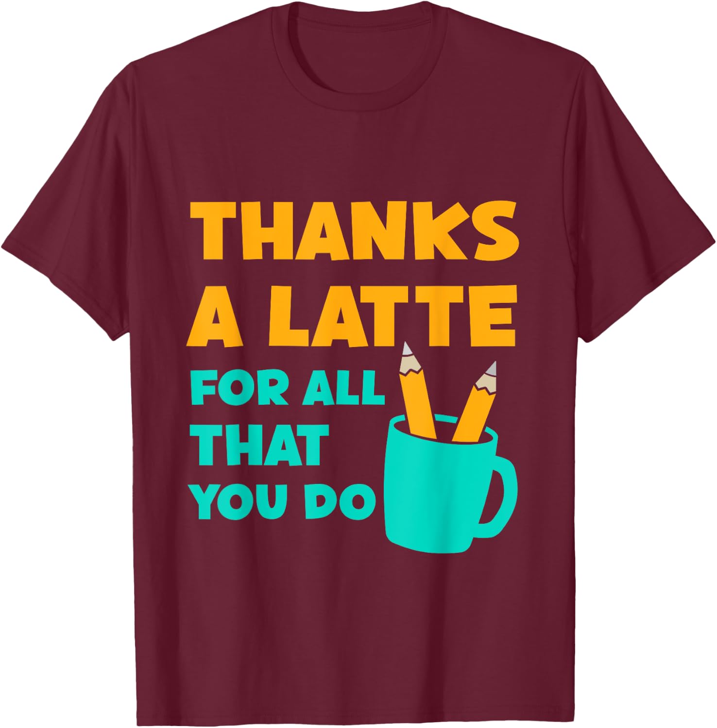 Thanks A Latte For All That You Do Teacher Thank You Love T-Shirt - T-Shirt | Maroon