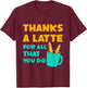 Thanks A Latte For All That You Do Teacher Thank You Love T-Shirt - T-Shirt | Maroon