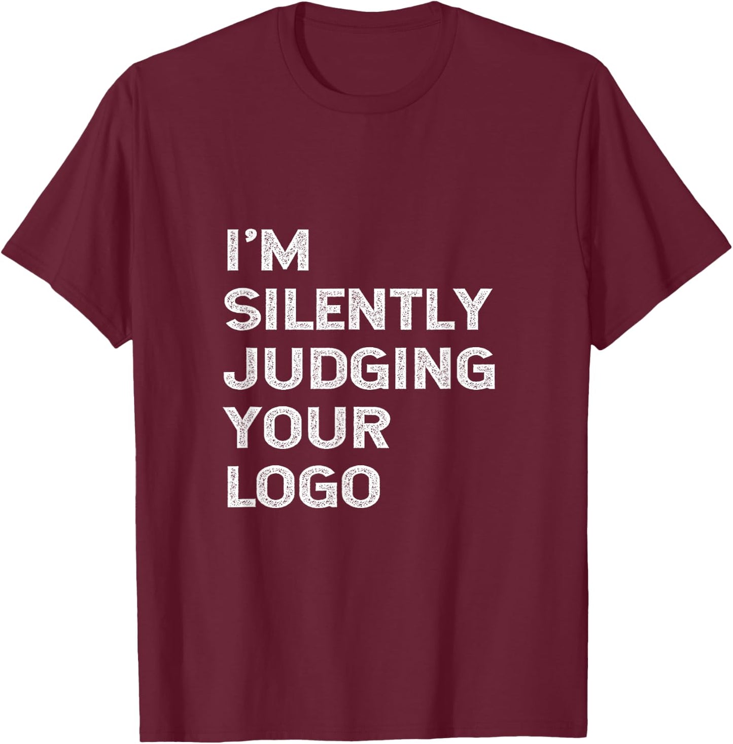 I'm Silently Judging Your Logo Funny Graphic Designer Quote T-Shirt - T-Shirt | Maroon