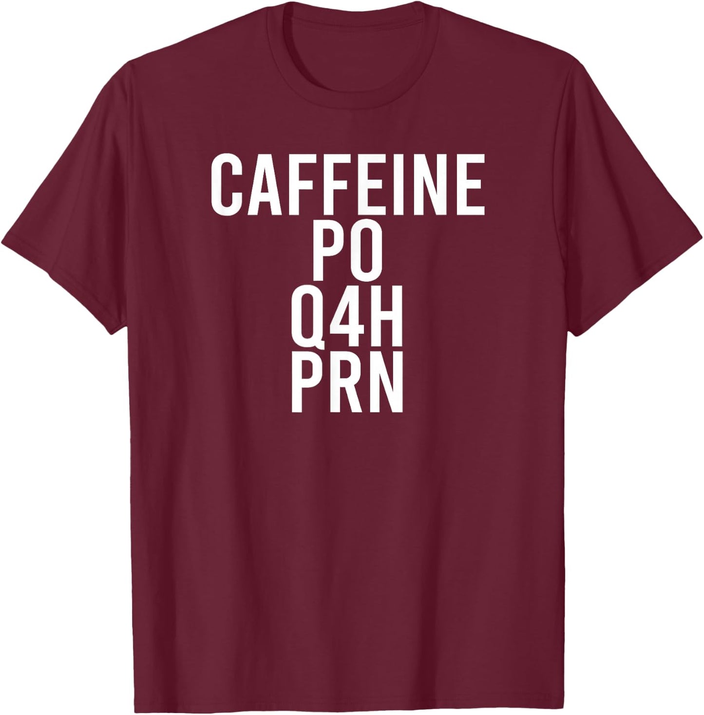 Caffeine Caffeine PO Q4H PRN Nurses Rx Meme T-Shirt - T-Shirt | Maroon