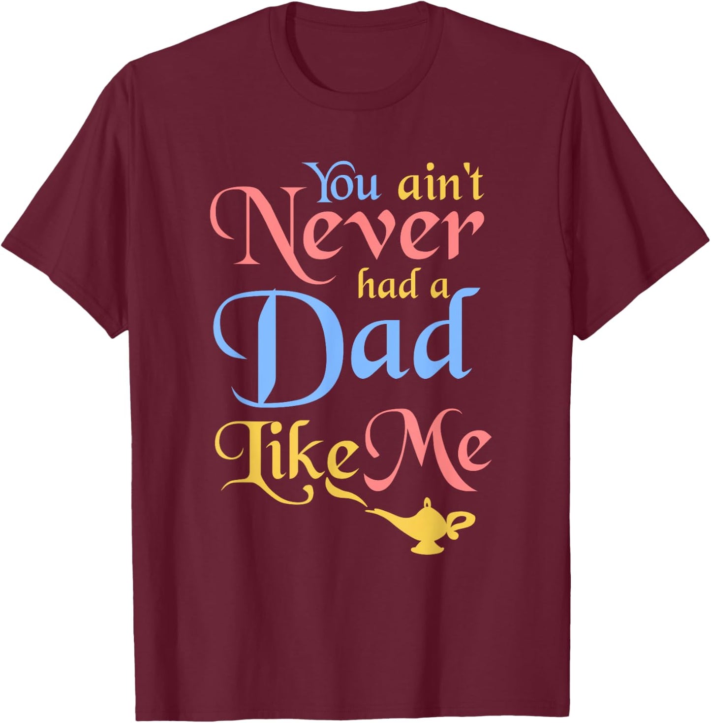 You ain't Never Had a Dad Like Me Funny Genie Father's Gifts T-Shirt - T-Shirt | Maroon