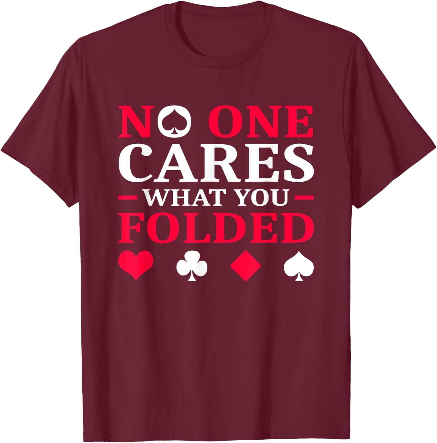 No One Cares What You Folded T-Shirt - T-Shirt | Maroon