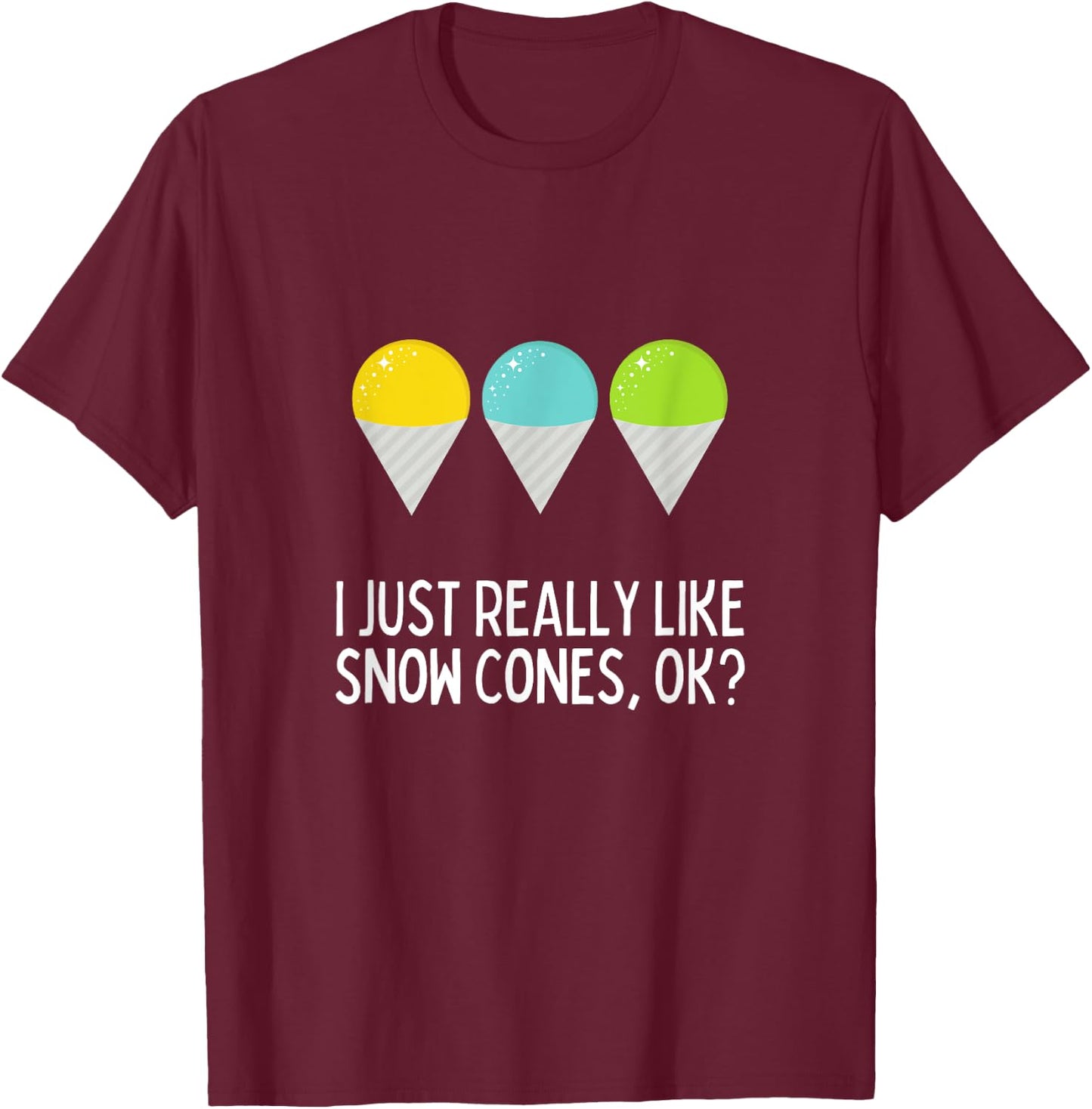 I Just Really Like Snow Cones Ok Funny Snow Cone Lover T-Shirt - T-Shirt | Maroon