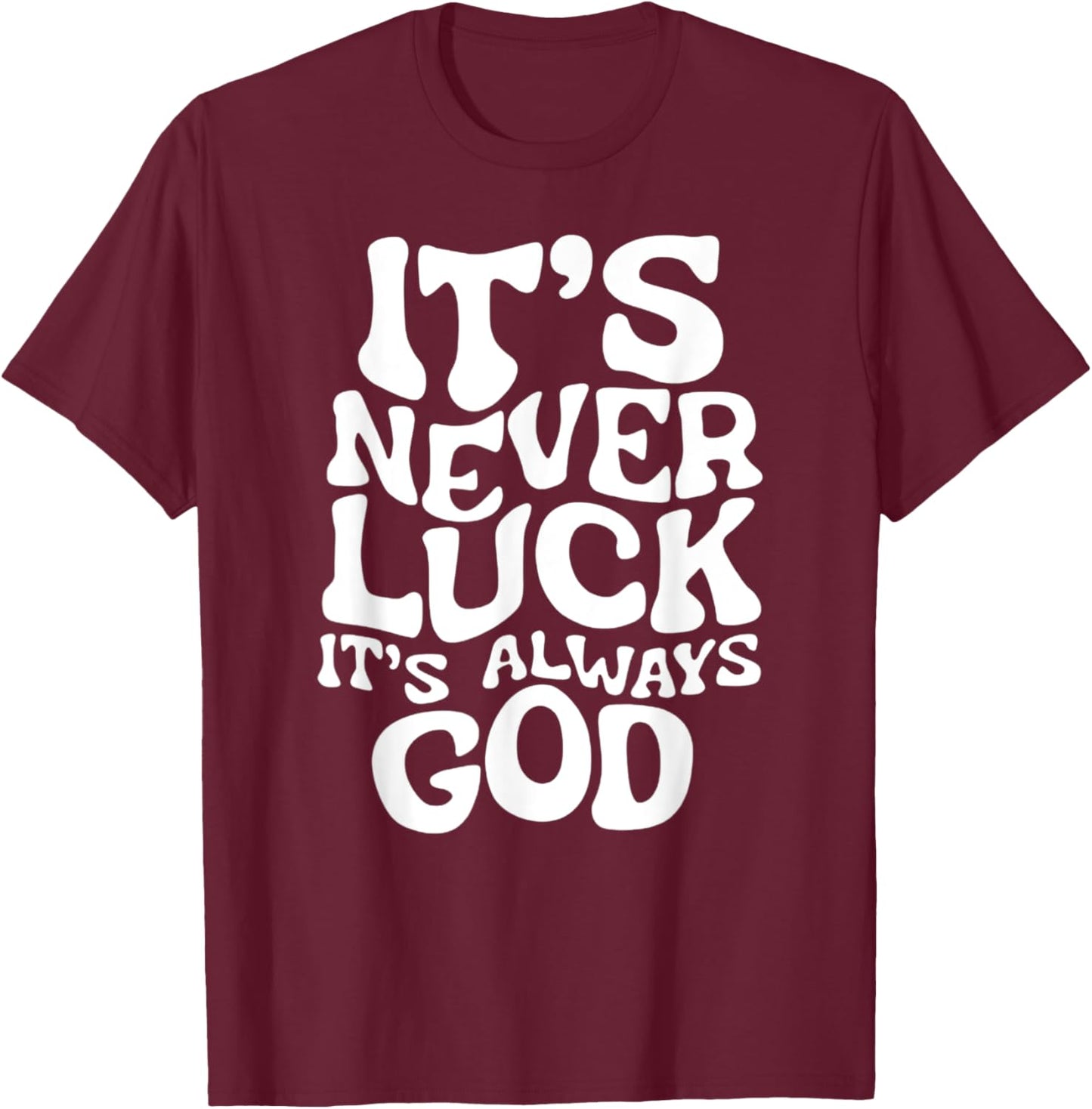 It's Never Luck, It's Always God - Faith-Based Inspirational T-Shirt - T-Shirt | Maroon