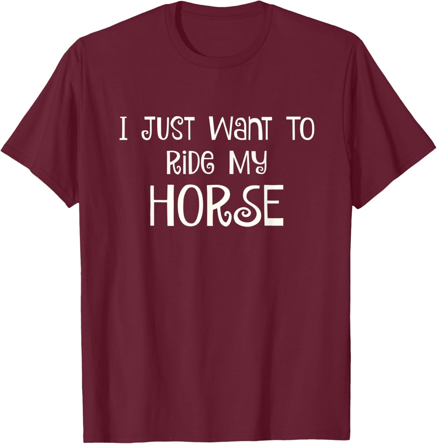 I Just Want to Ride My Horse T-Shirt - T-Shirt | Maroon