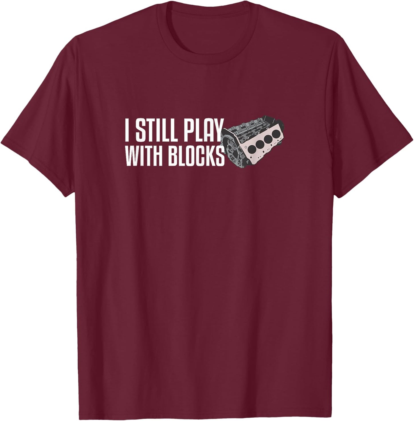 I Still Play With Blocks T-Shirt - T-Shirt | Maroon
