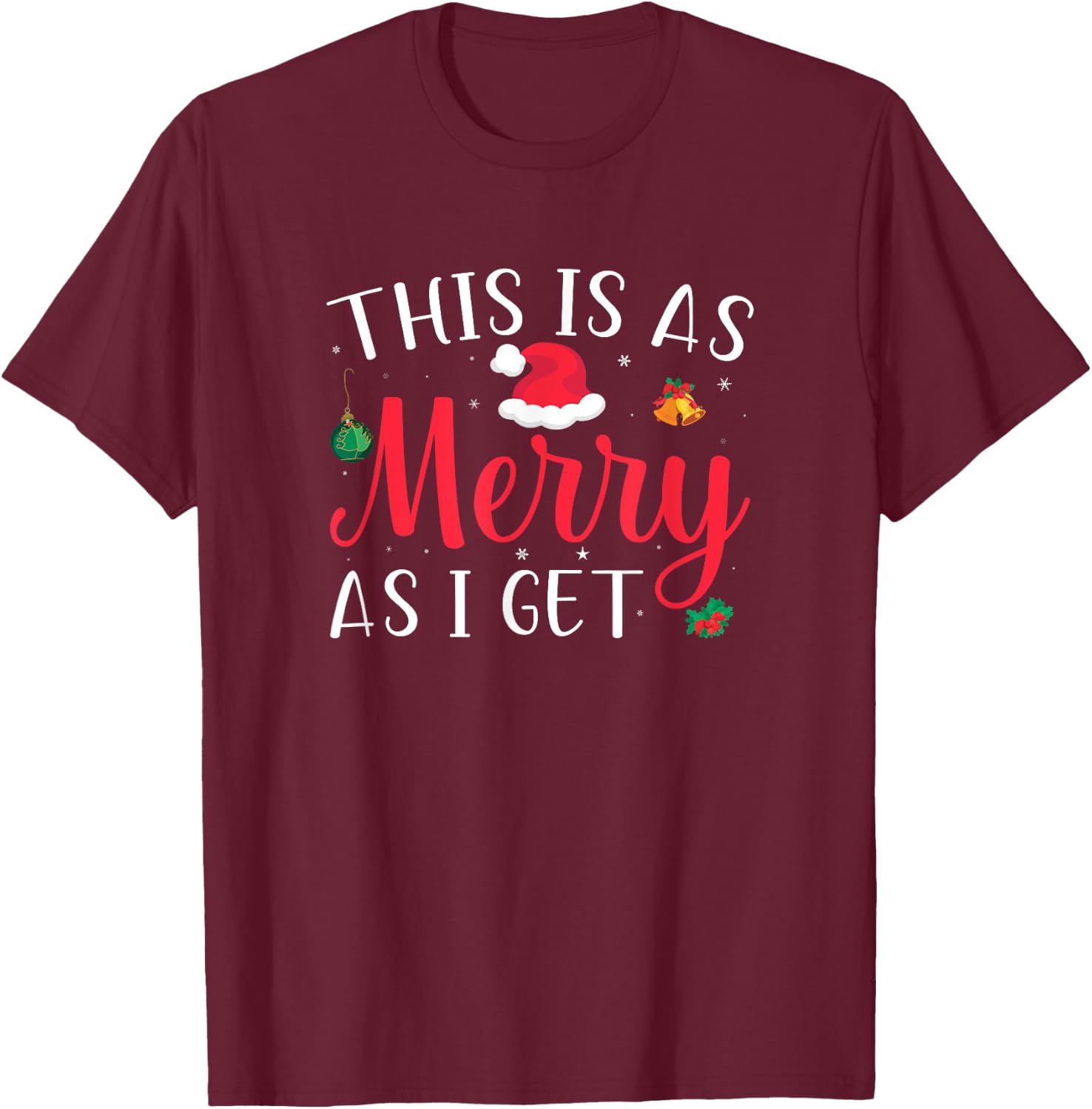 This Is As Merry As I Get Xmas Quotes Holiday Gift Christmas T-Shirt - T-Shirt | Maroon